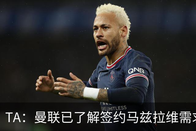 TA：曼联已了解签约马兹拉维需求 要先卖万比萨卡